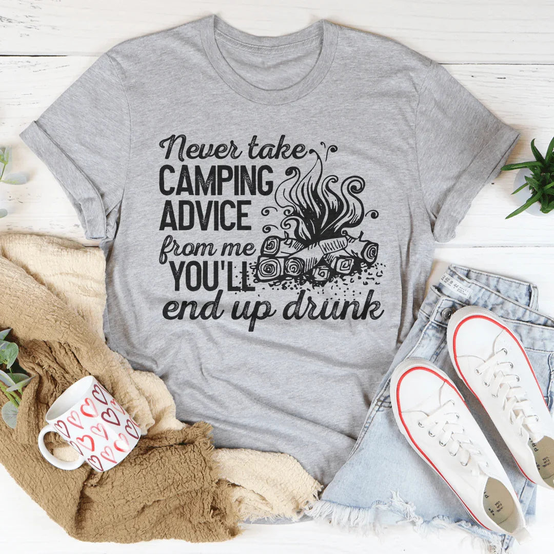 Never Take Camping Advice From Me You'll End Up Drunk Tee