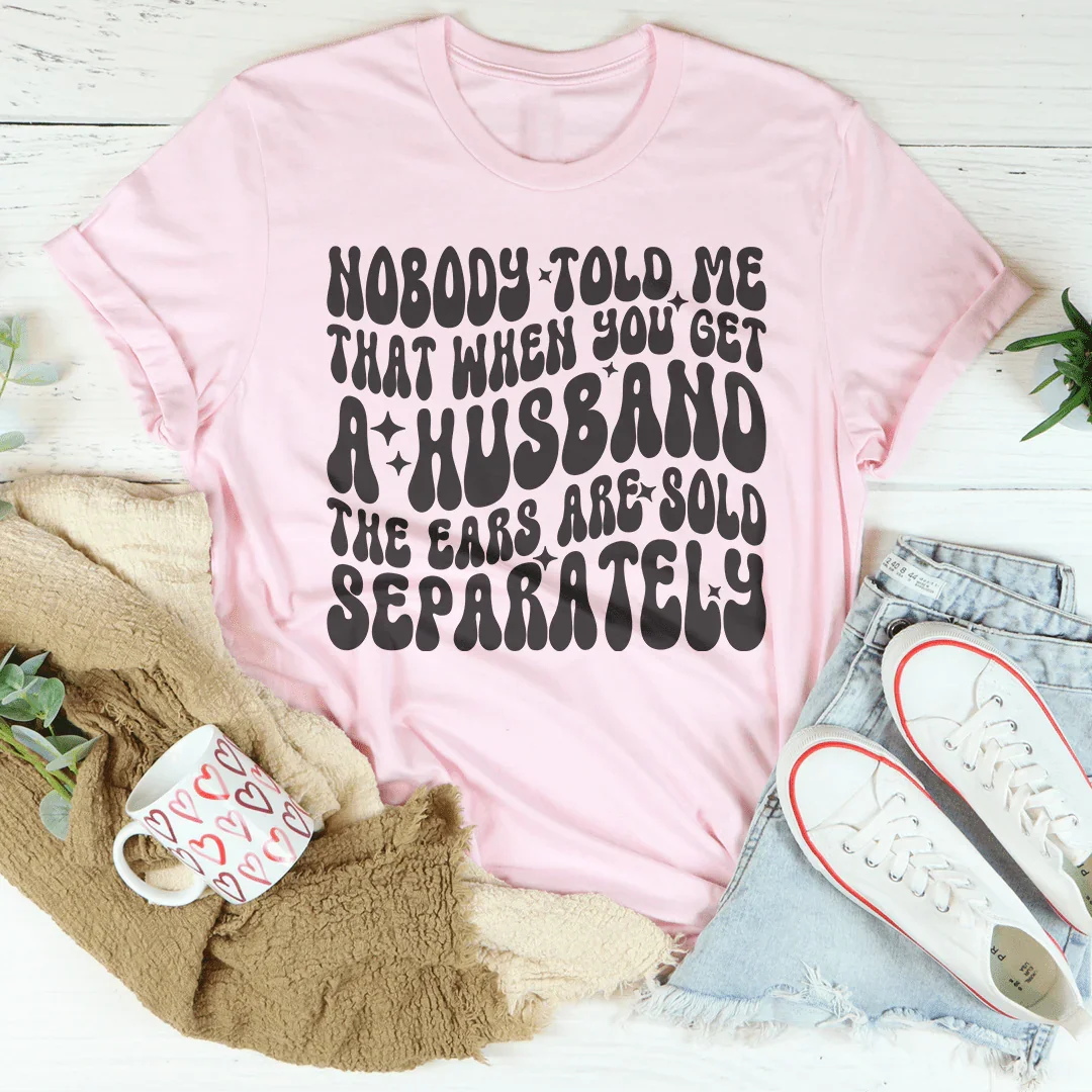 Nobody Told Me That When You Get  Husband The Ears Are Sold Separately Tee