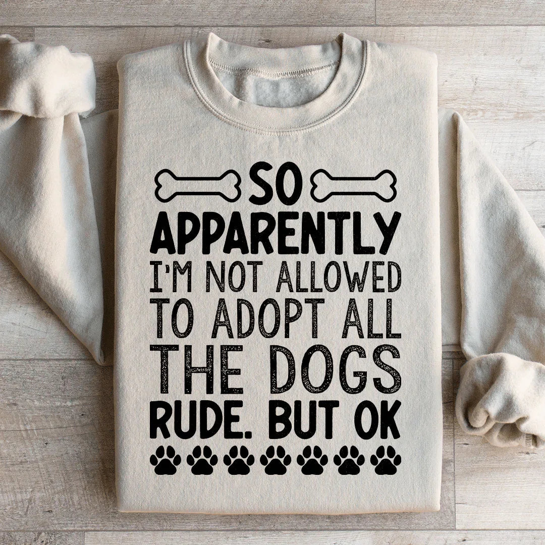 Not Allowed To Adopt All The Dogs Sweatshirt