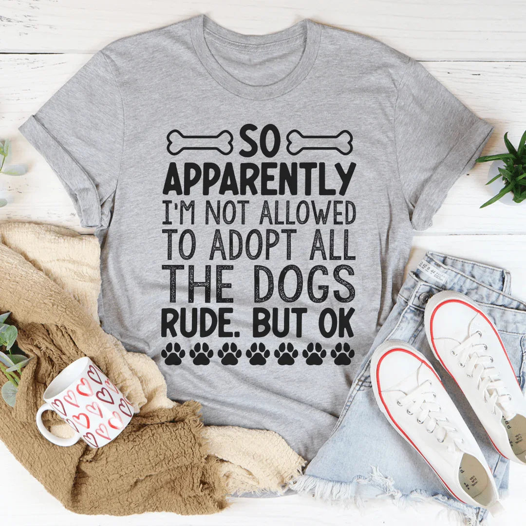 Not Allowed To Adopt All The Dogs Tee