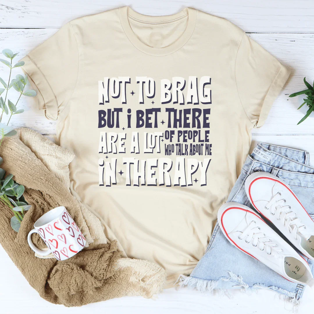 Not To Brag But Bet There Are A Lot Of People Tee