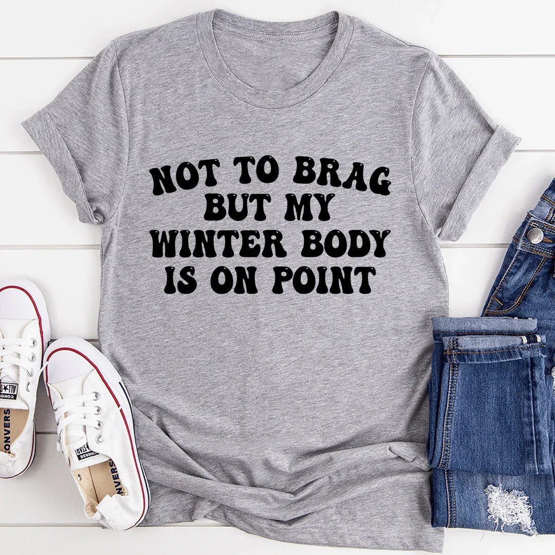 Not to Brag But My Winter Body Is On Point Tee