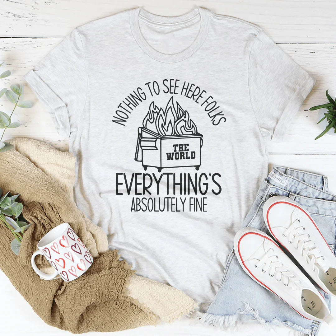 Nothing To See Here Folks Everything's Is Absolutely Fine Tee