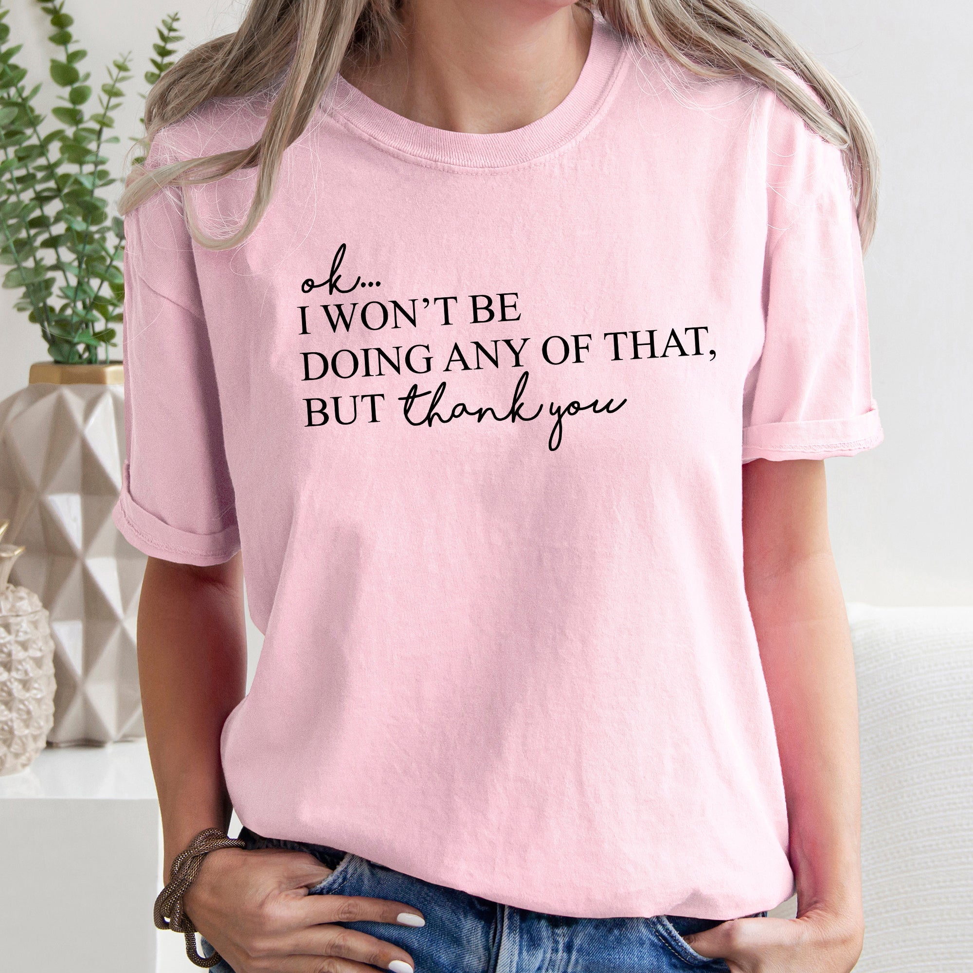 Ok I Won't Be Doing Any Of That But Thank You Schitts Alexis David Comfort Colors Tee