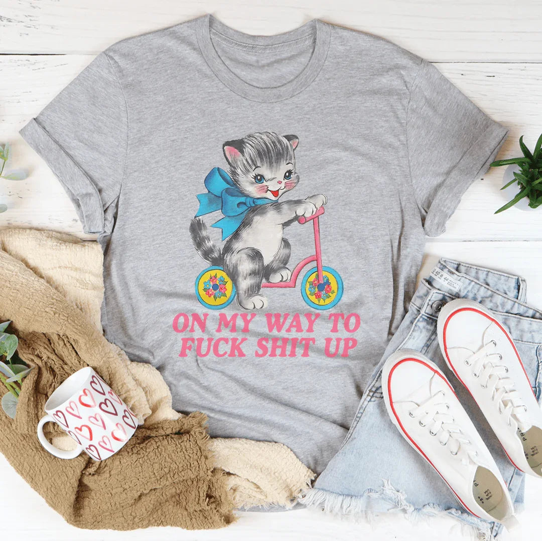 On My Way To F* Shit Up Tee