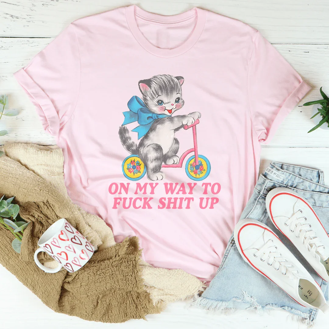 On My Way To F* Shit Up Tee