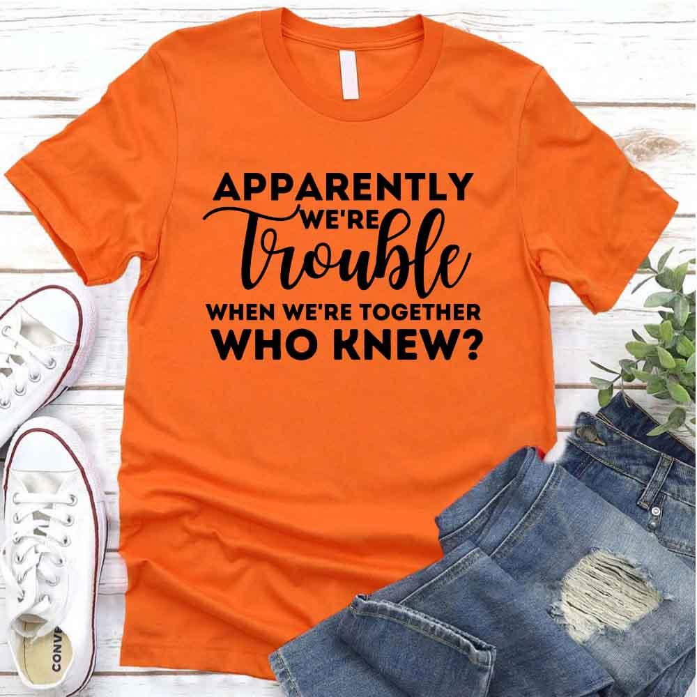 Apparently We're Trouble When We're Together Bachelorette Party T-Shirts