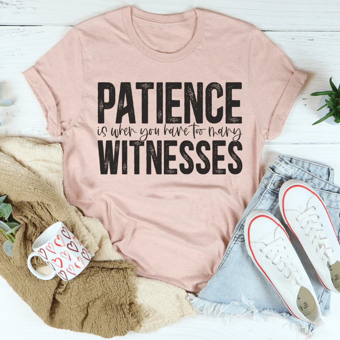 Patience Is When You Have Too Many Witnesses Tee