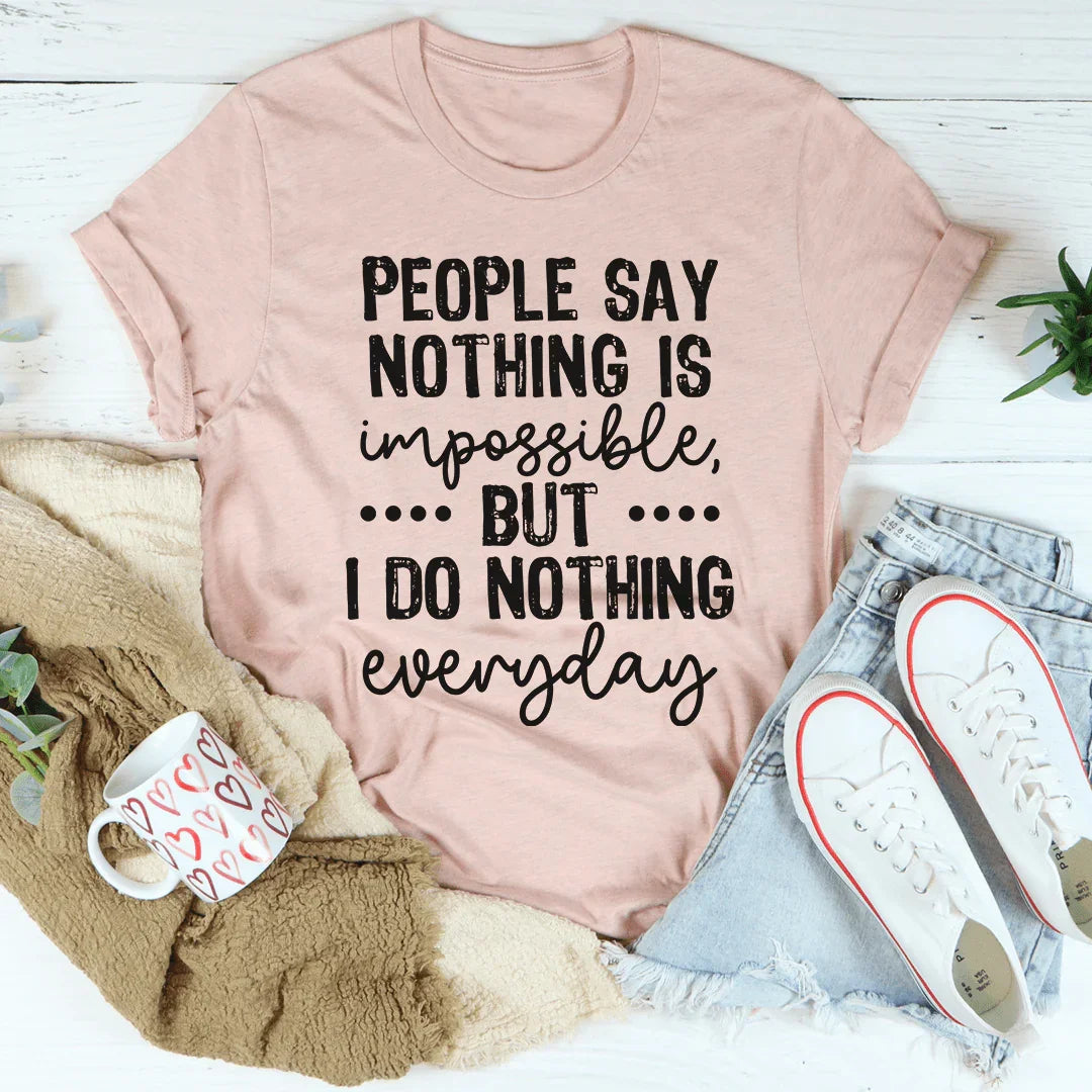 People Say Nothing Is Impossible Tee