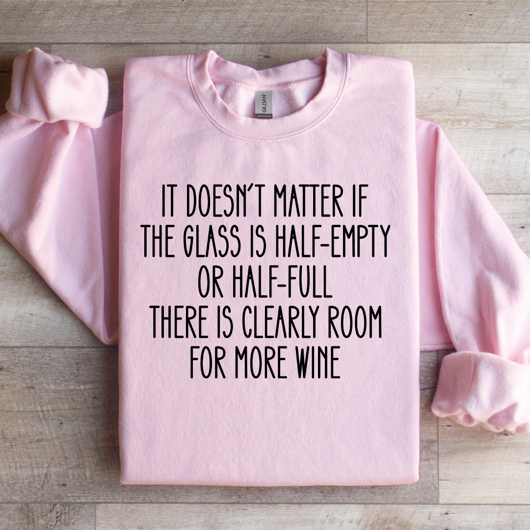 It Doesn't Matter If The Glass Is Half Empty Sweatshirt