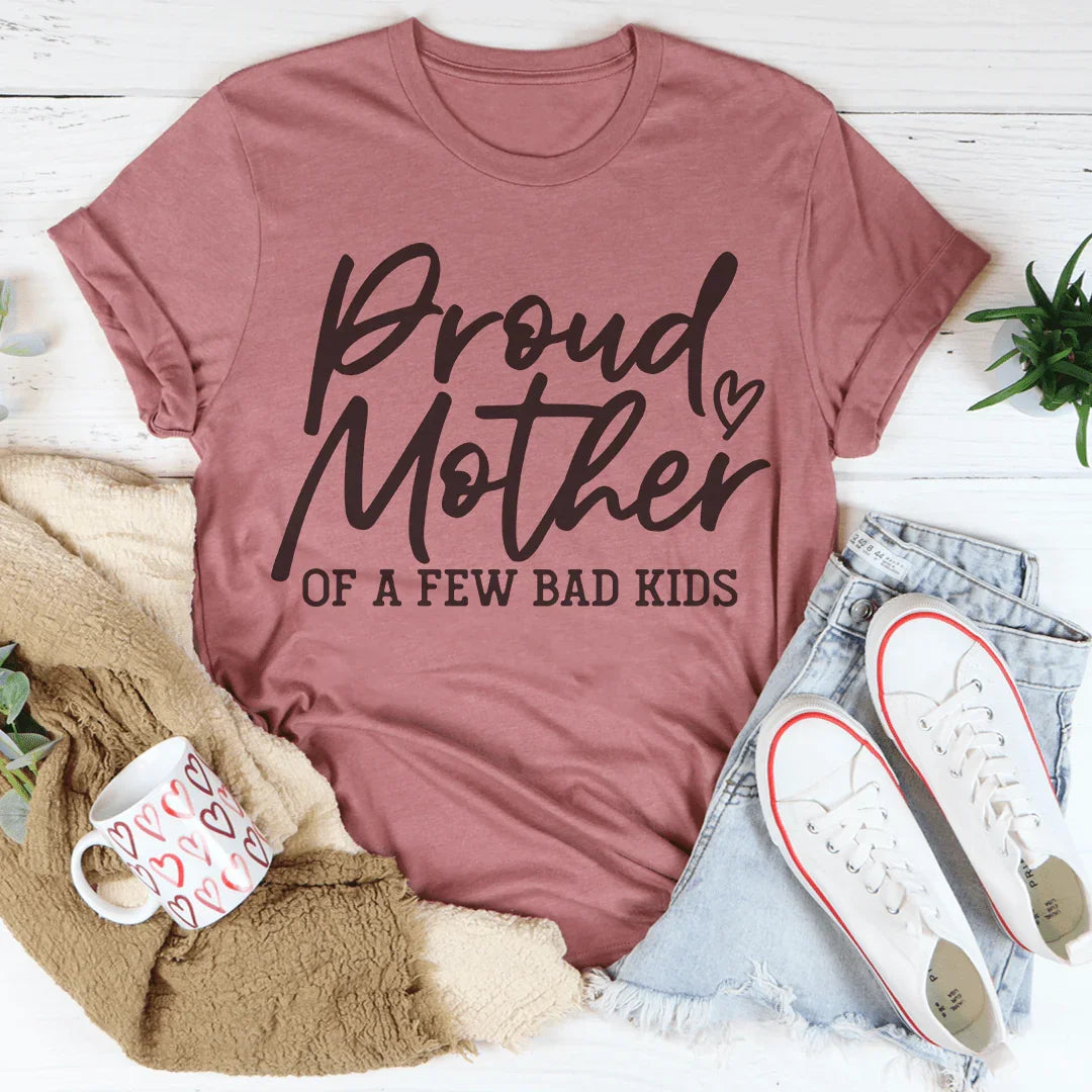Proud Mother Of A Few Bad Kids Tee