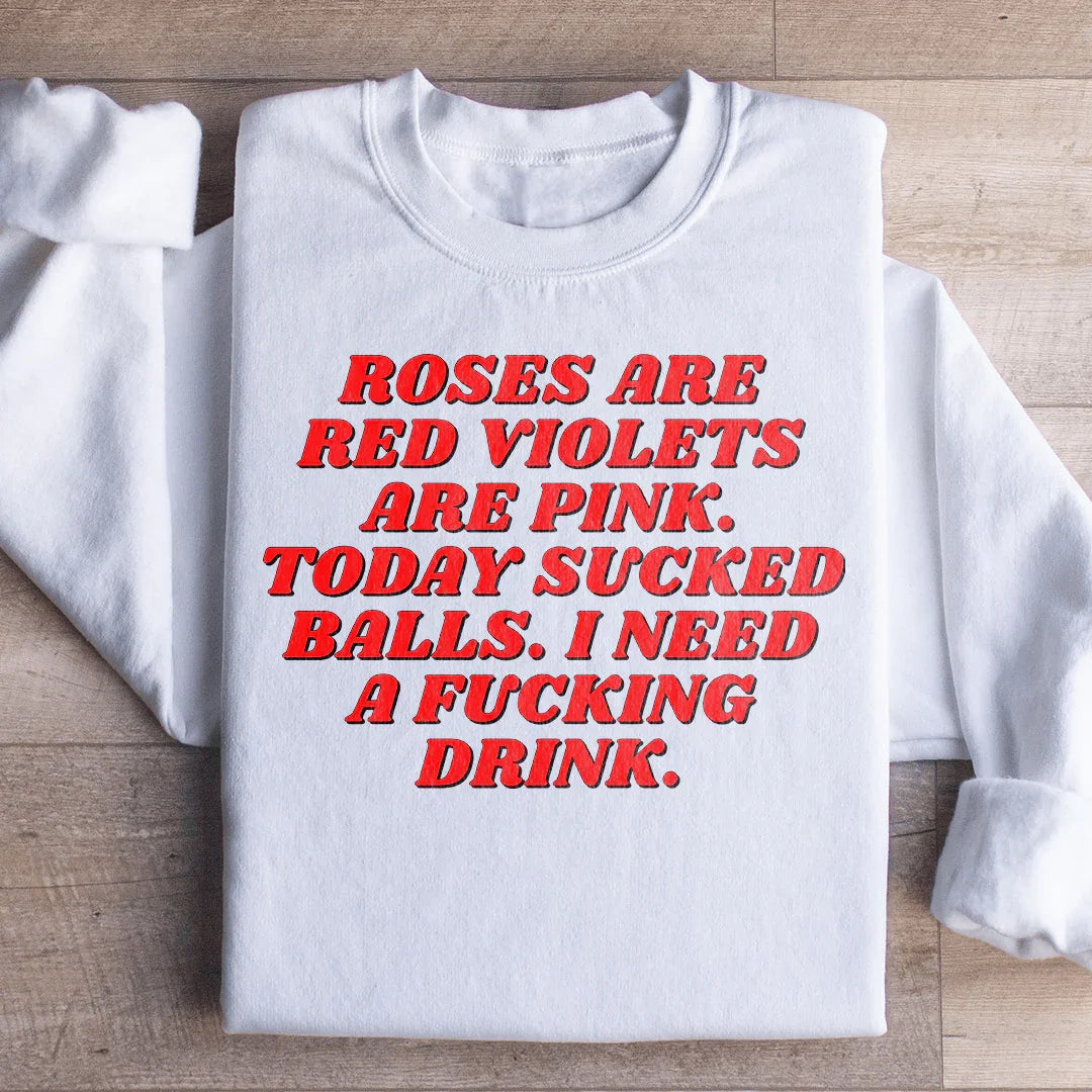 Roses Are Red Violets Are Pink Today I Need A Drink Sweatshirt