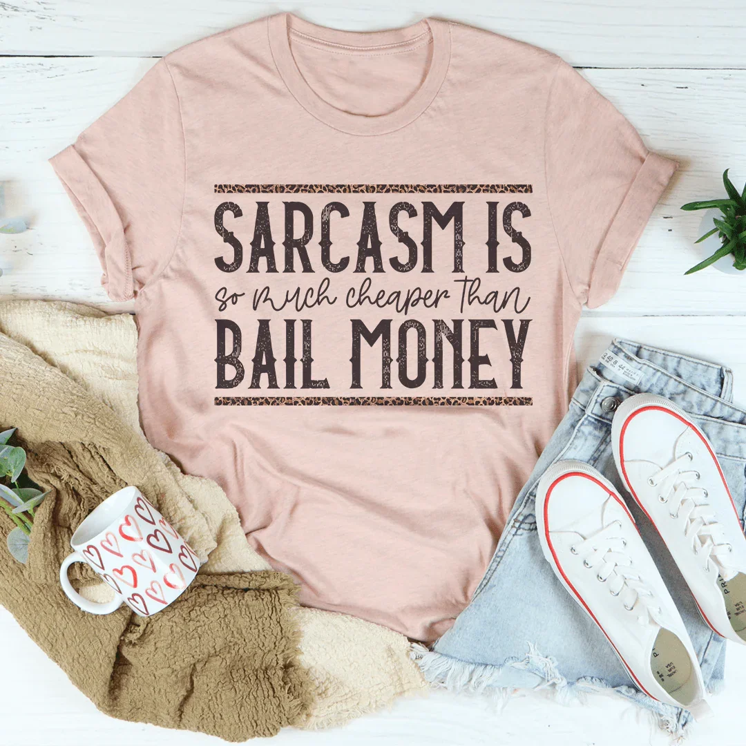 Sarcasm Is Much Cheaper Than Bail Money Tee