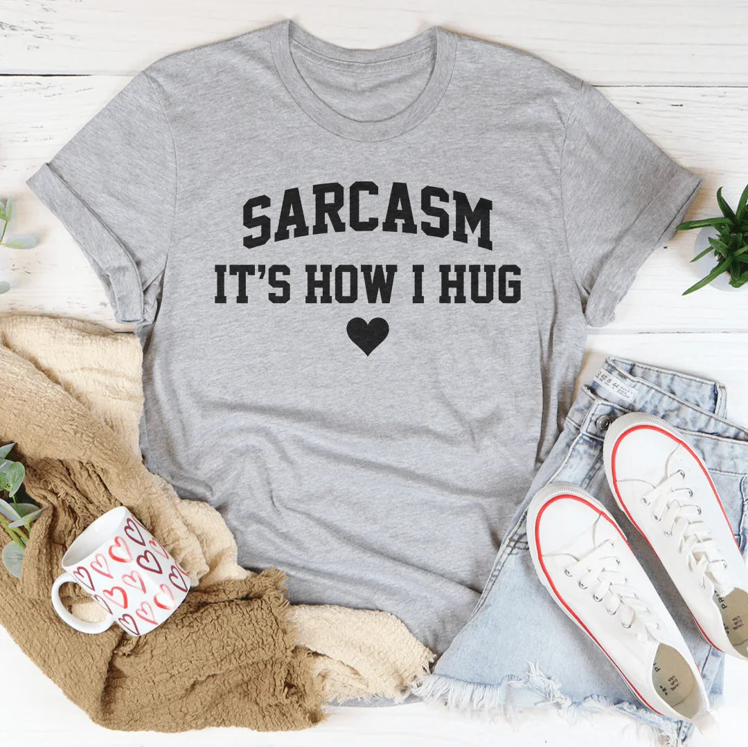 Sarcasm It's How I Hug Tee