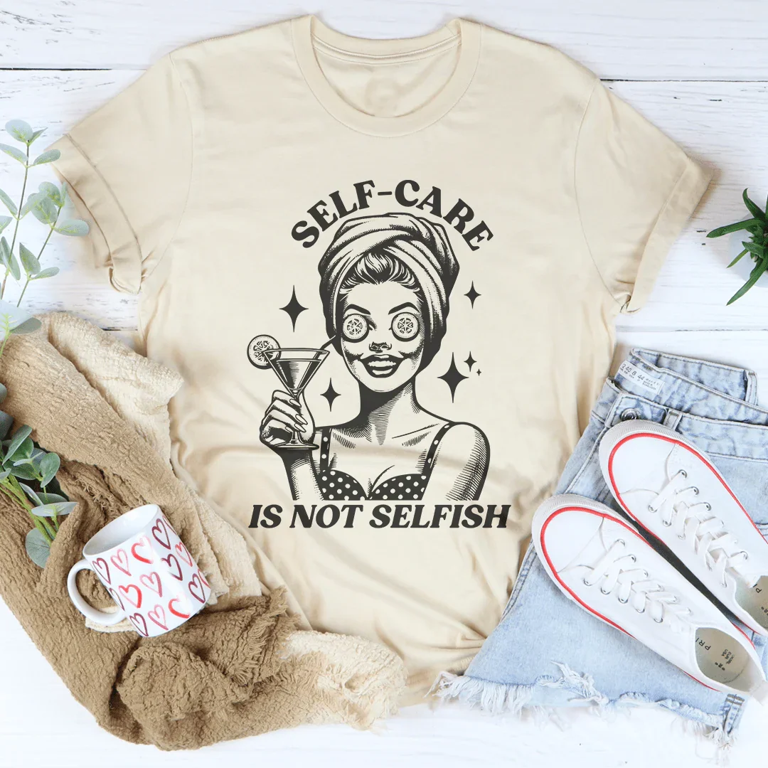 Self Care Is Not Selfish Tee