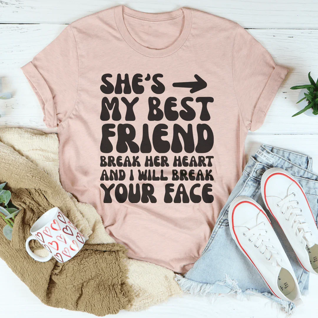 She's My Best Friend Break Her Heart And I'll Break Your Face Tee