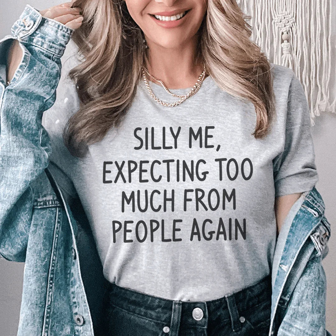 Silly Me Expecting Too Much From People Again Tee