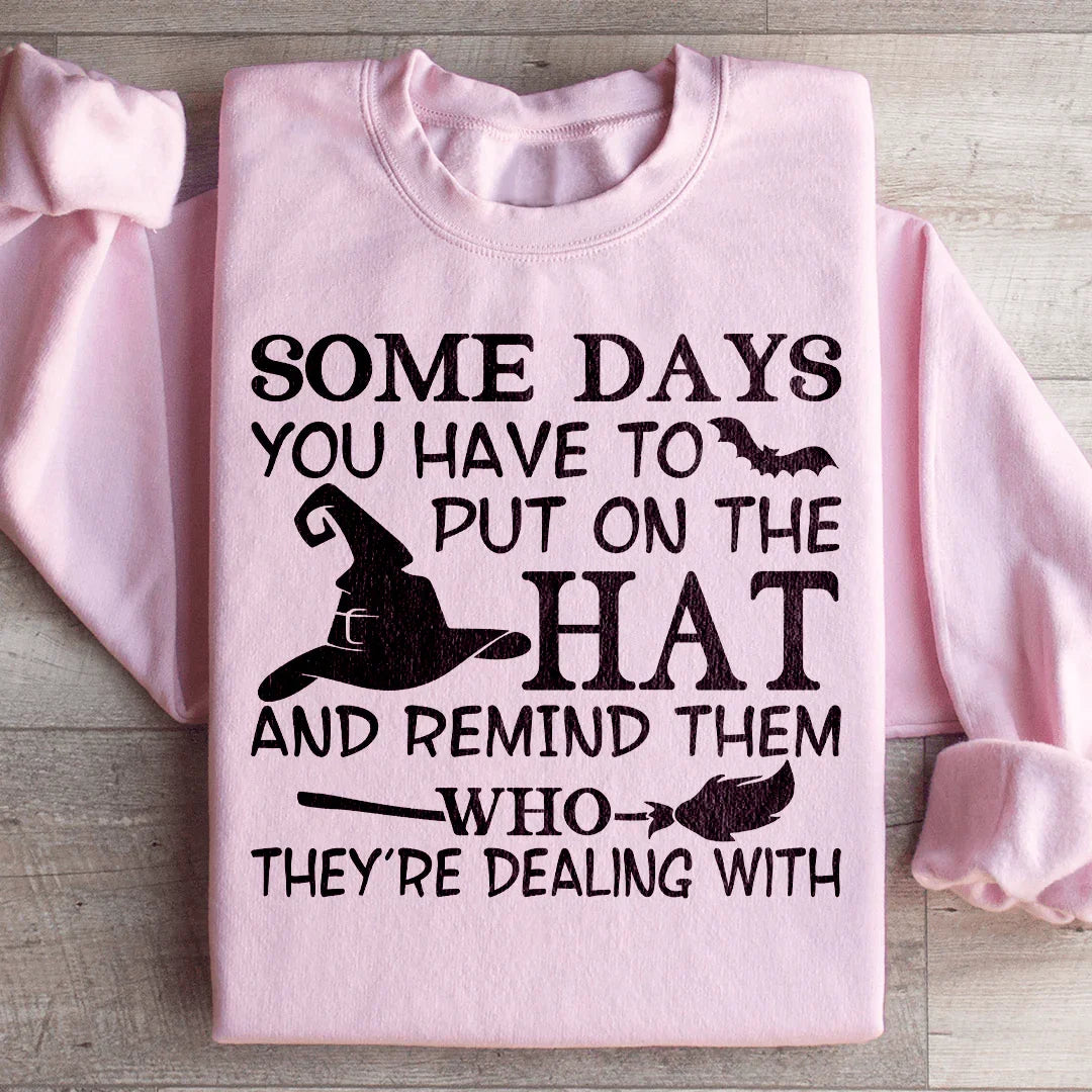 Some Days You Have To Put On The Hat Sweatshirt