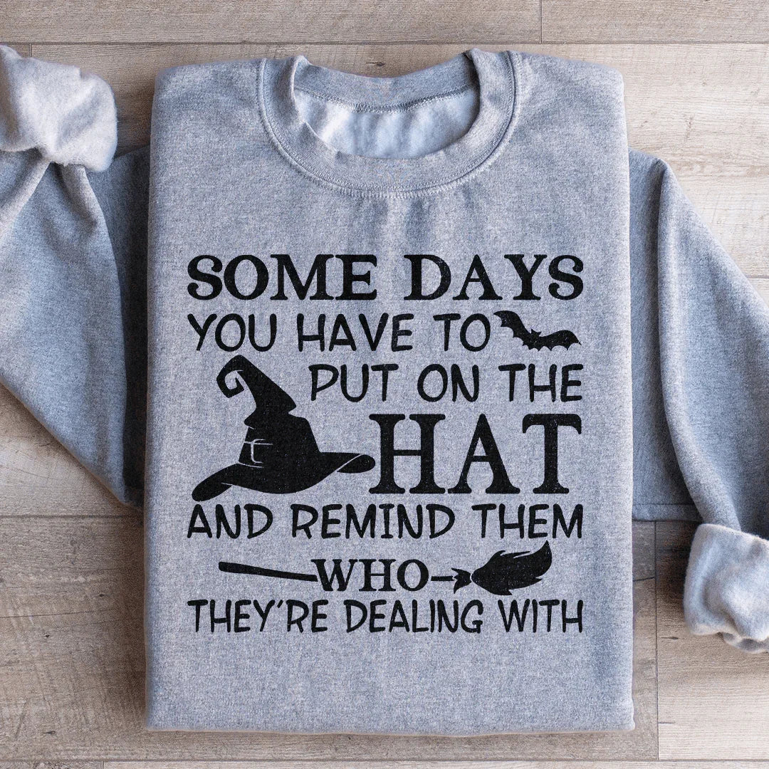Some Days You Have To Put On The Hat Sweatshirt