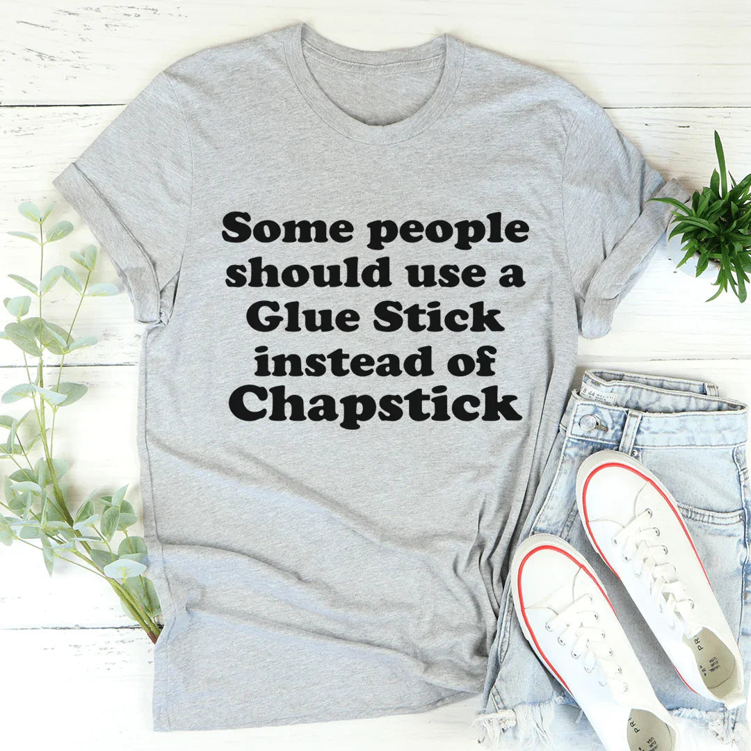 Some People Should Use Glue Stick Instead Of Chapstick Tee