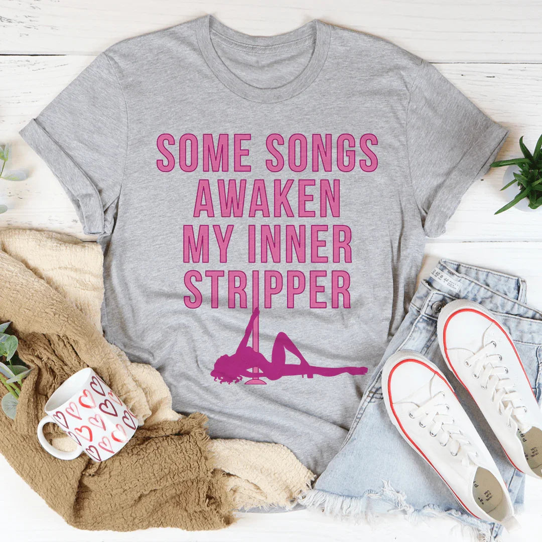 Some Songs Awaken My Inner Stripper Tee