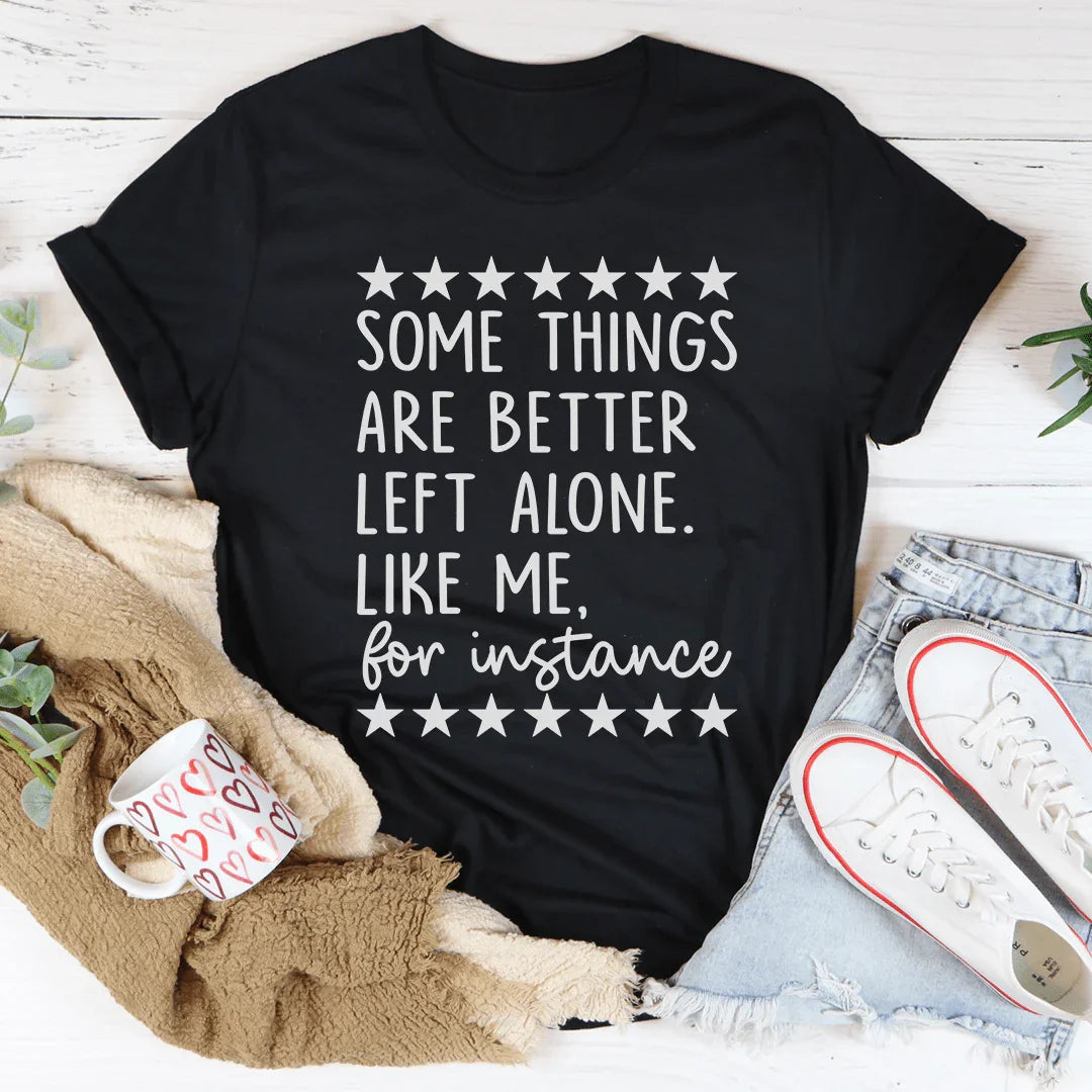Some Things Are Better Left Alone Tee