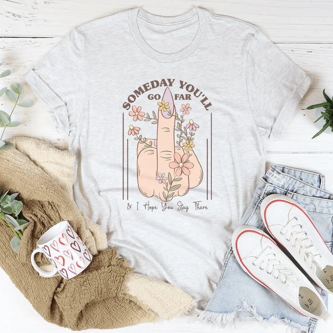 Someday You'll Go Far & I Hope You Stay There Tee