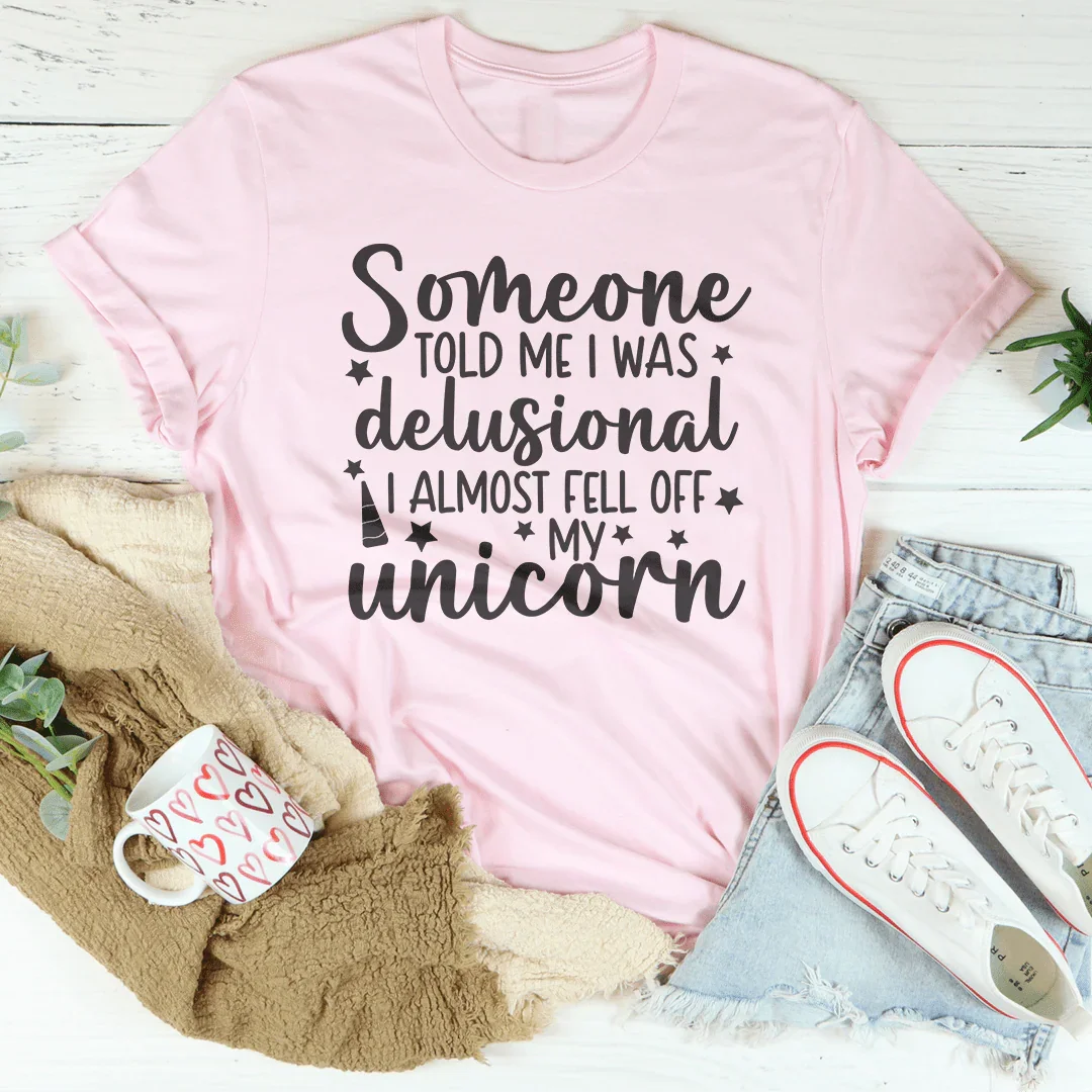 Someone Told Me I Was Delusional Tee