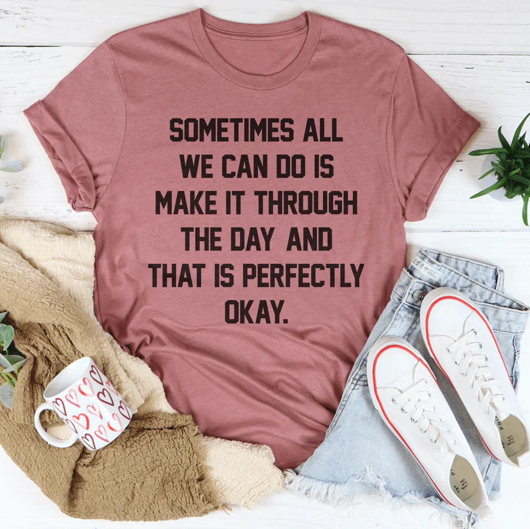 Sometimes All We Can Do Is Make It Through The Day Tee