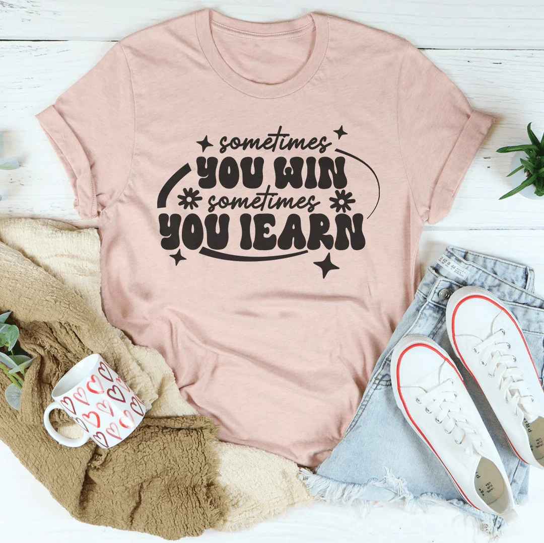 Sometimes You Win Sometimes You Learn Tee