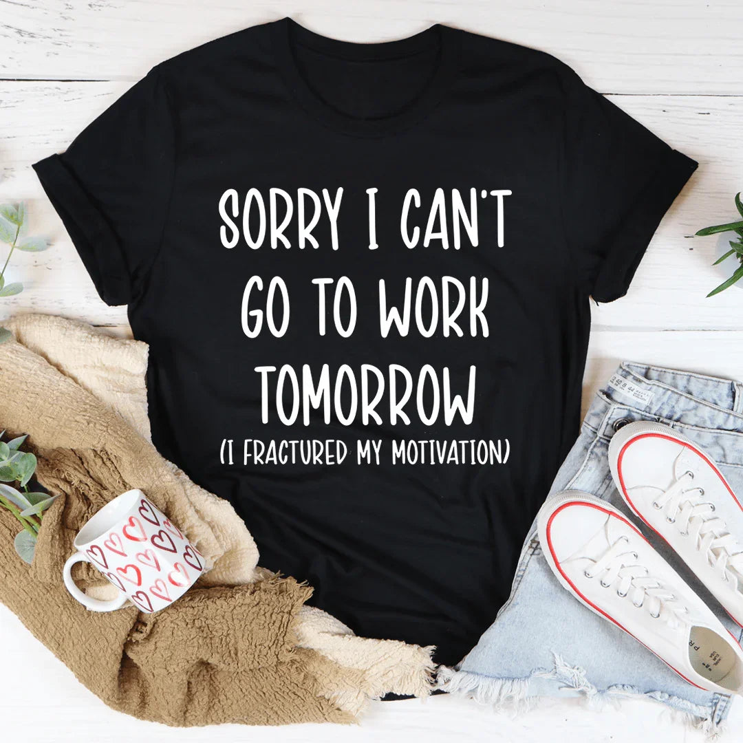 Sorry I Can't Go To Work Tomorrow Tee