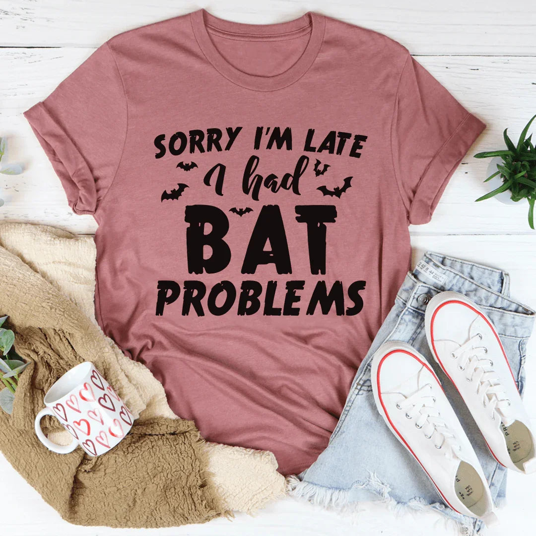 Sorry I'm Late I Had Bat Problems Tee