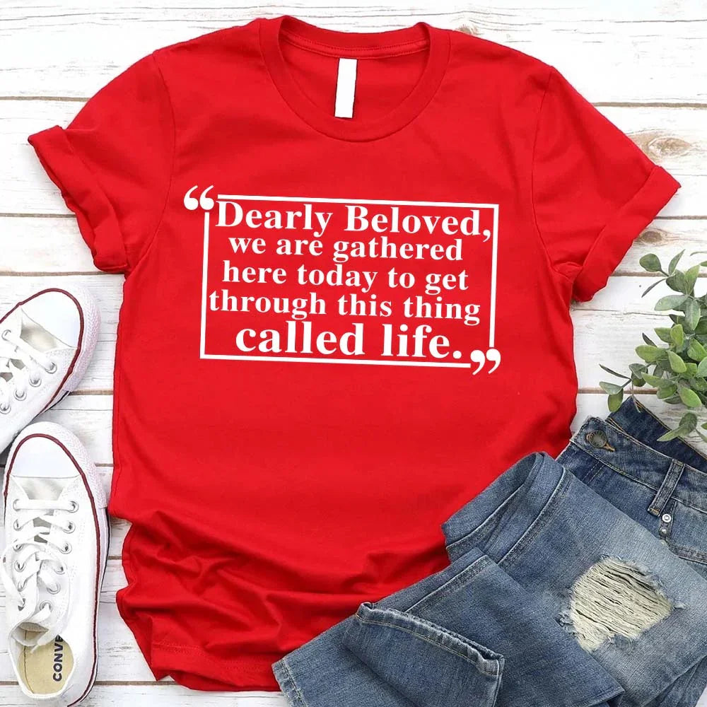 Dearly Beloved Tee - Get Through This Thing Called Life T-Shirt