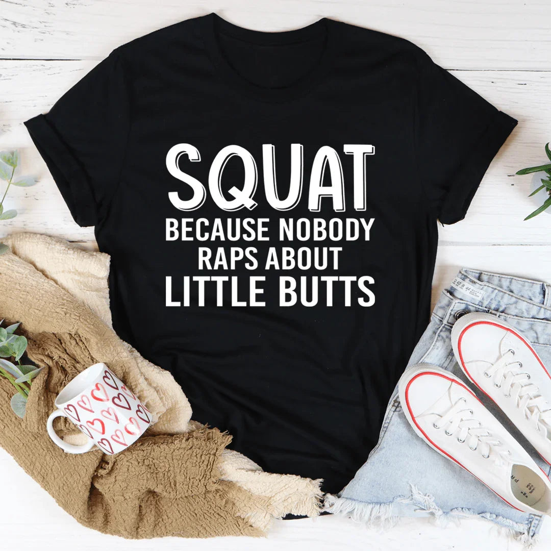 Squat Because Nobody Raps About Little Butts Tee