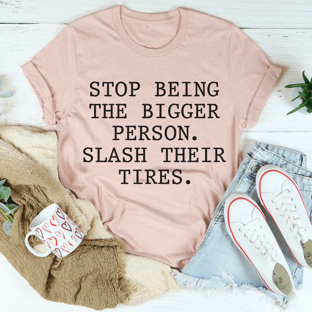 Stop Being The Bigger Person Tee