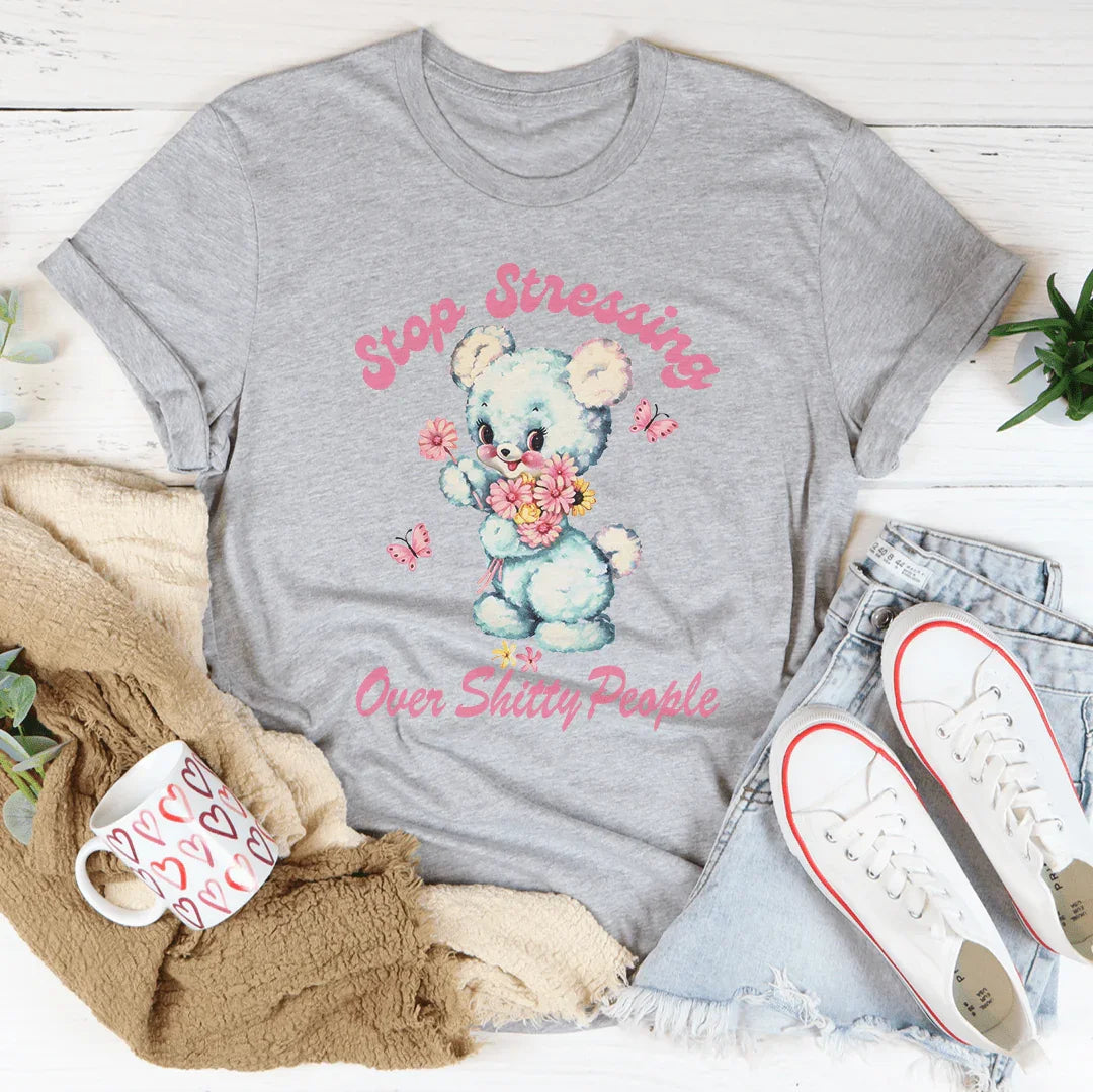 Stop Stressing Over Shitty People Tee