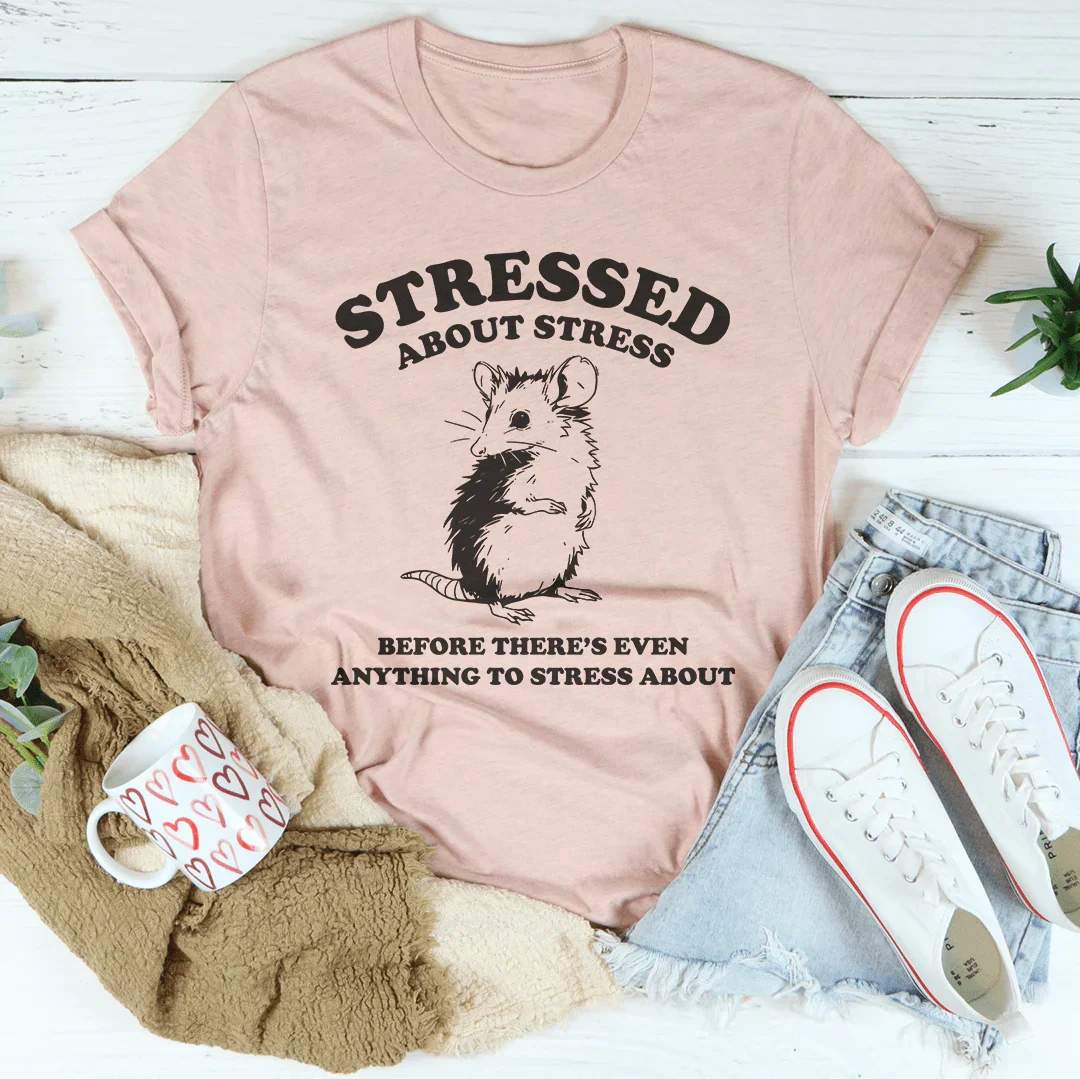 Stressed About Stress Before There's Even Anything To Stress About Tee
