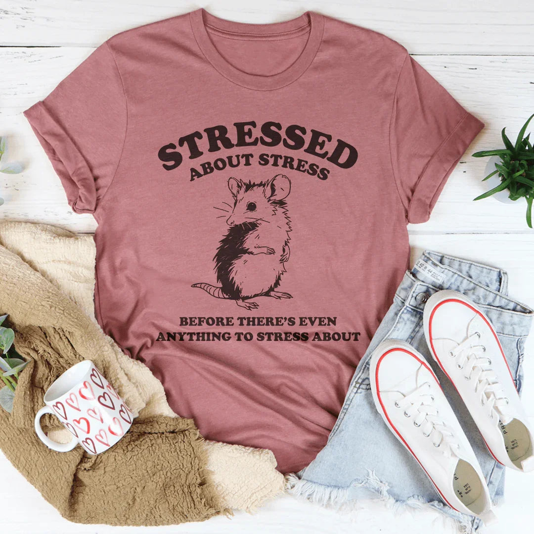 Stressed About Stress Before There's Even Anything To Stress About Tee