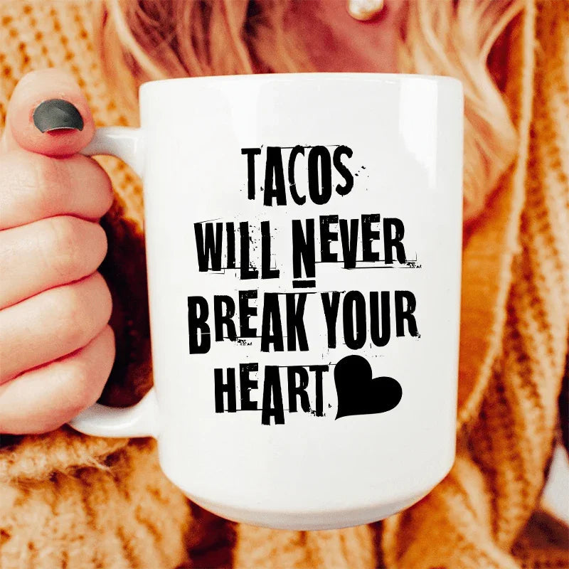 Tacos Will Never Break Your Heart Ceramic Mug 15 oz