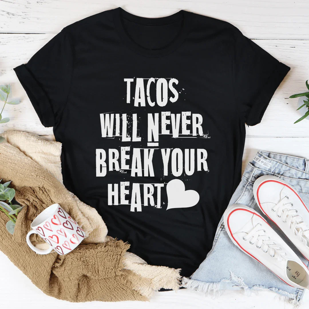 Tacos Will Never Break Your Heart Tee