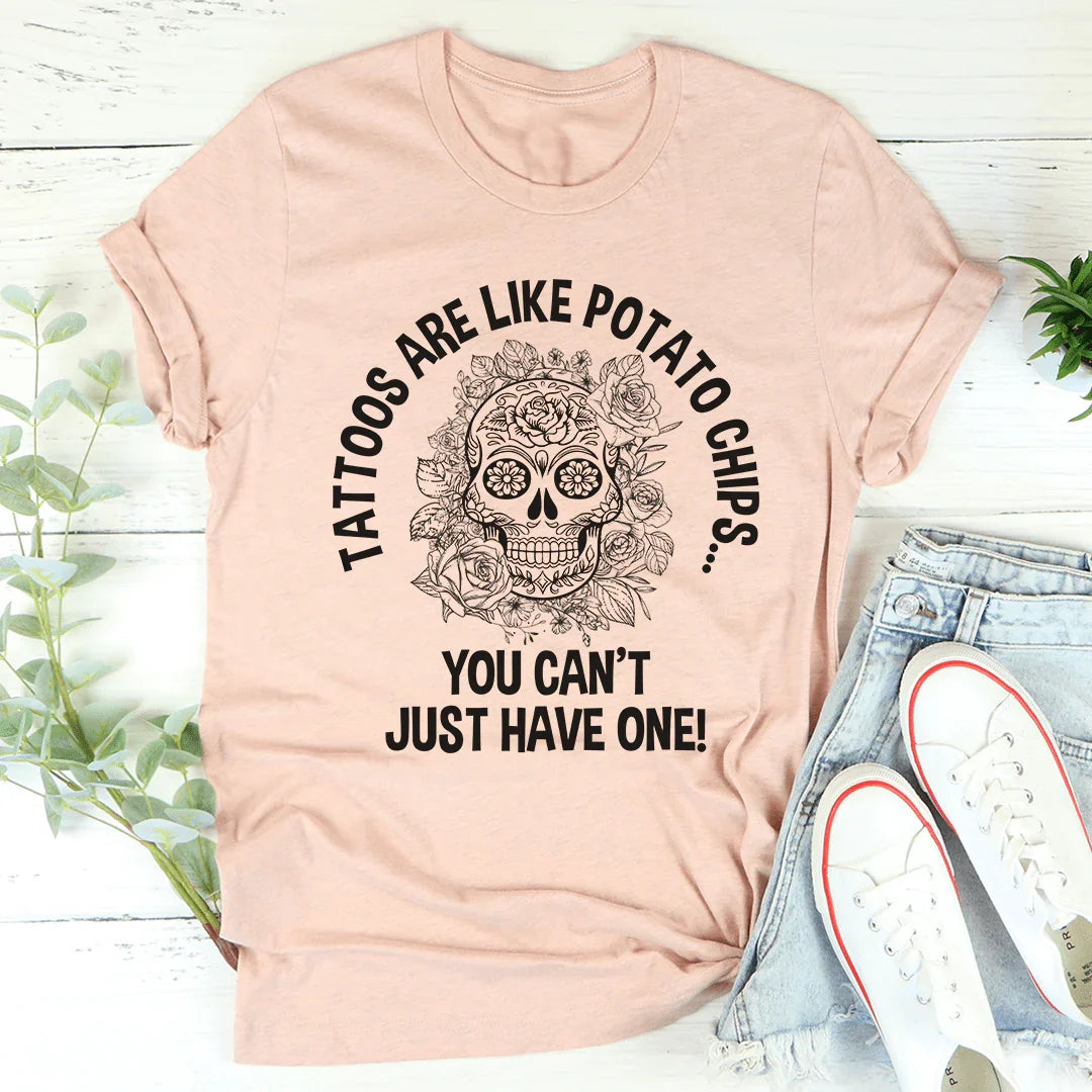 Tattoos Are Like Potato Chips Tee