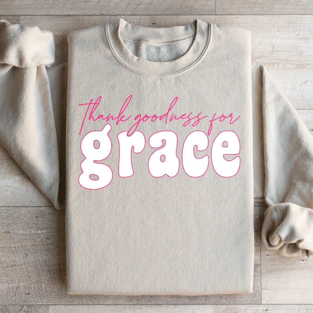 Thank Goodness for Grace Sweatshirt