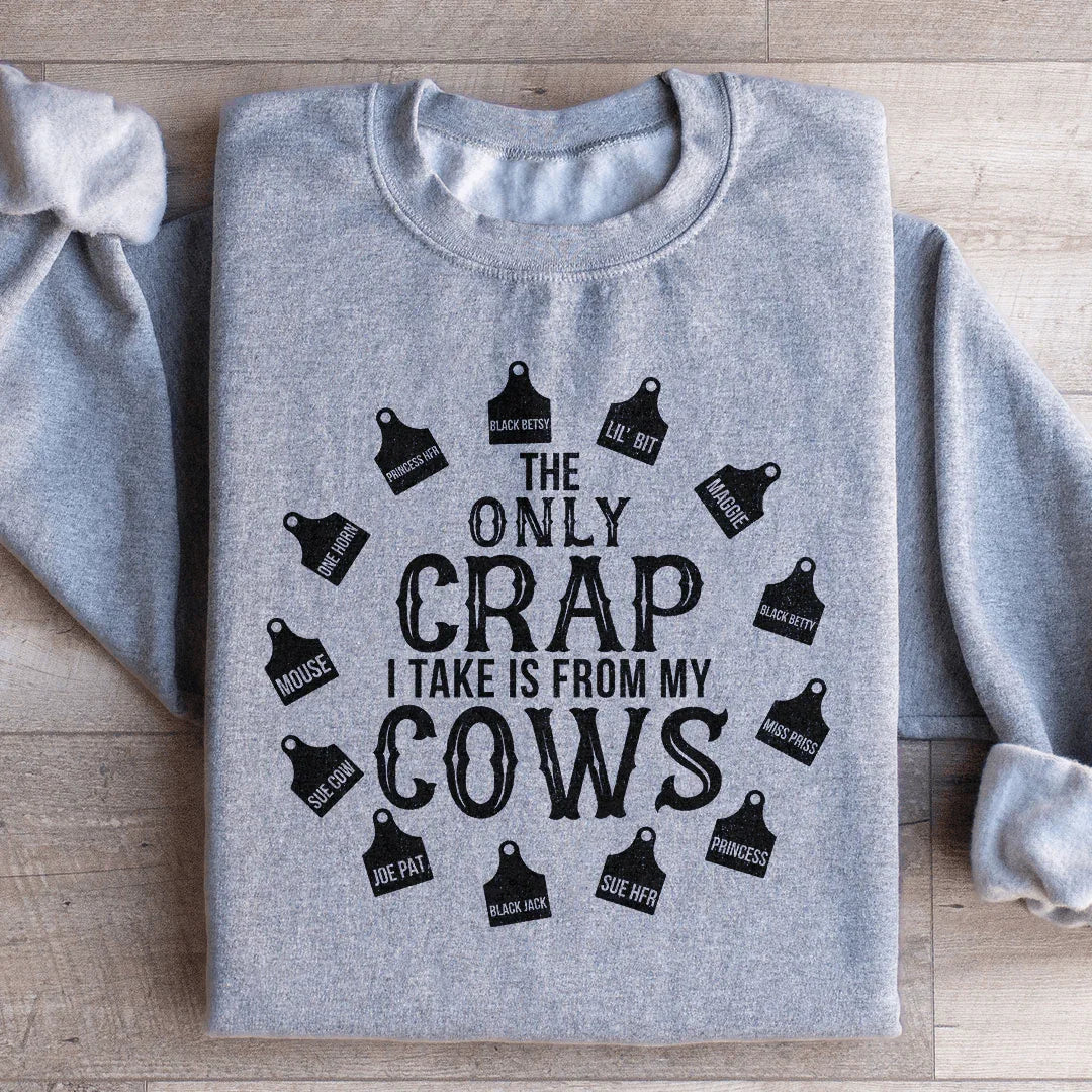 The Only Crap I Take Is From My Cows Sweatshirt