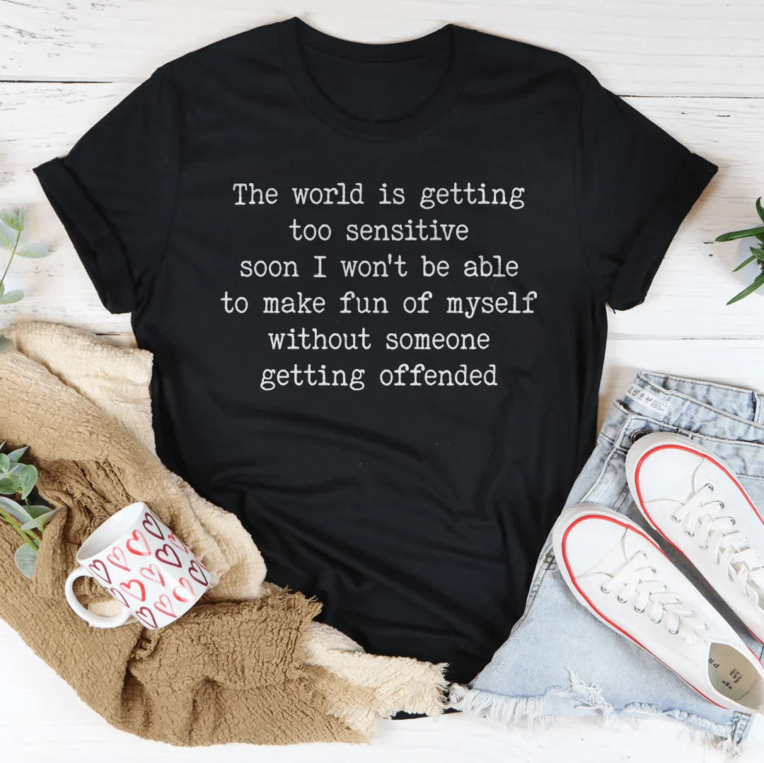 The World Is Getting Too Sensitive Tee