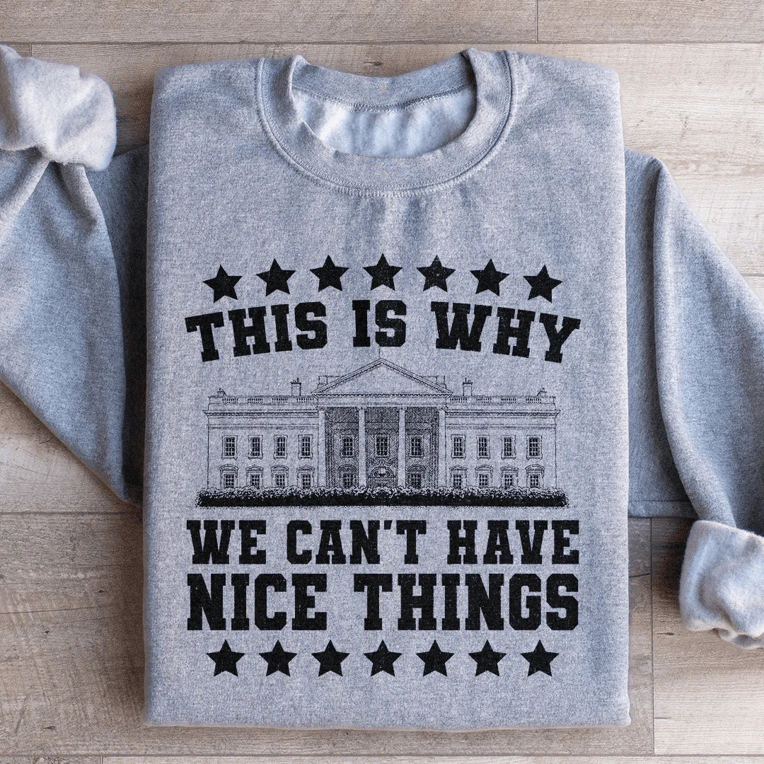 This Is Why We Can't Have Nice Things Sweatshirt