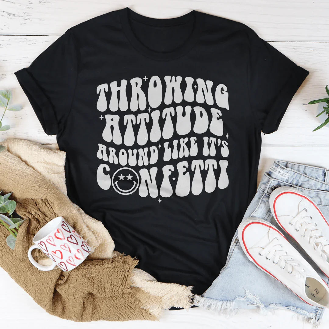 Throwing Attitude Around Like It's Confetti Tee