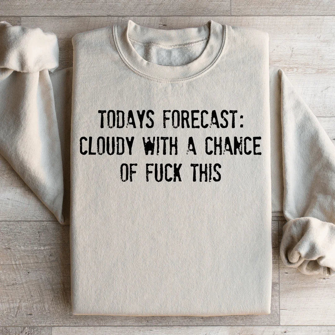 Todays Forecast Cloudy With A Chance Of F This Sweatshirt