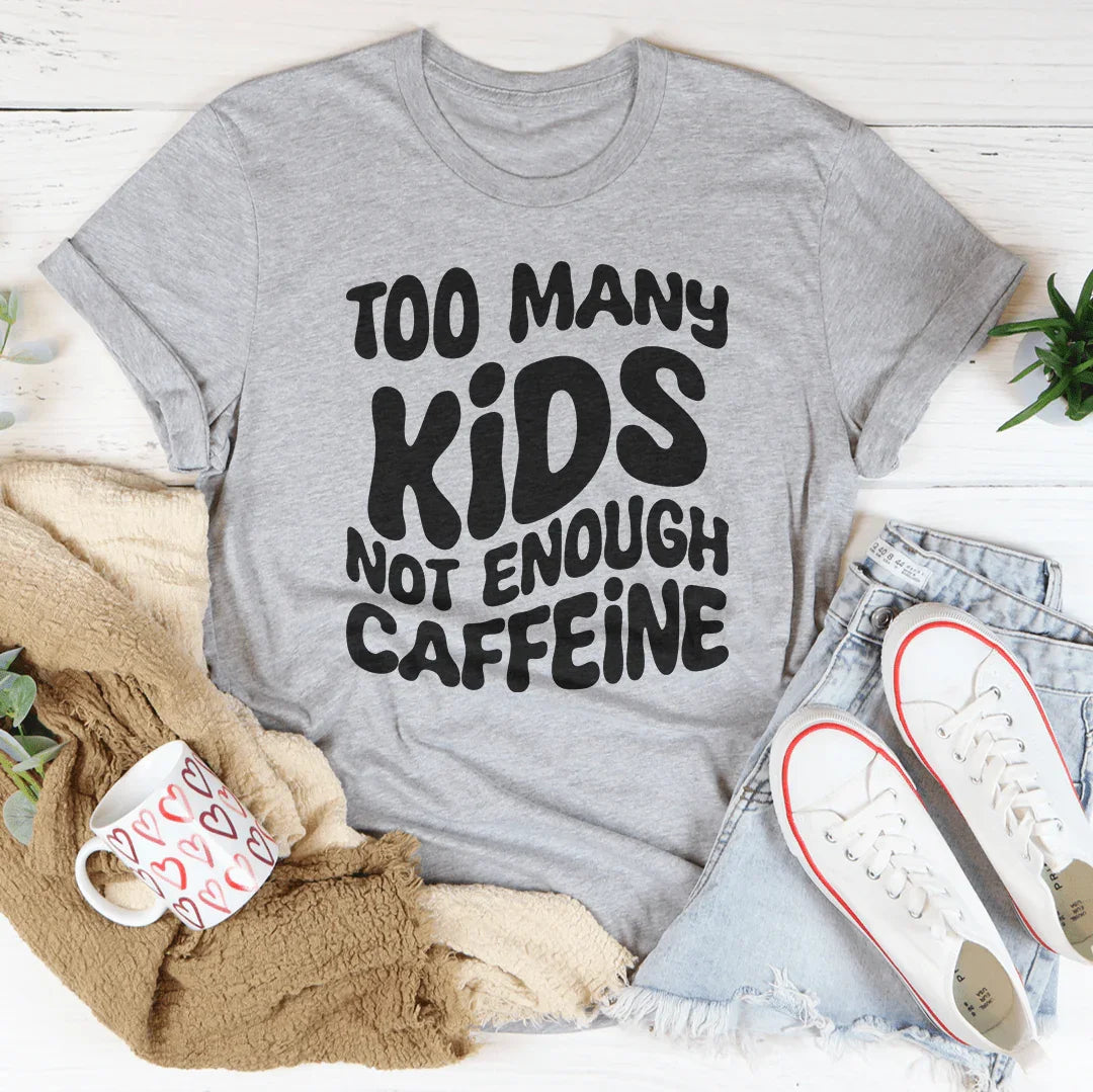 Too Many Kids Not Enough Caffeine Tee