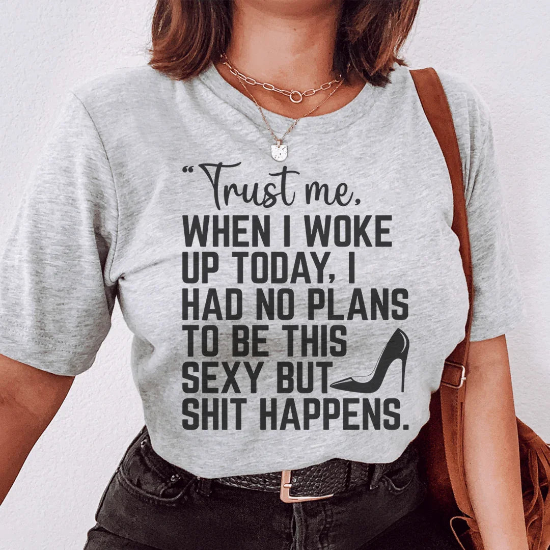 Trust Me When I Woke Up Today Tee