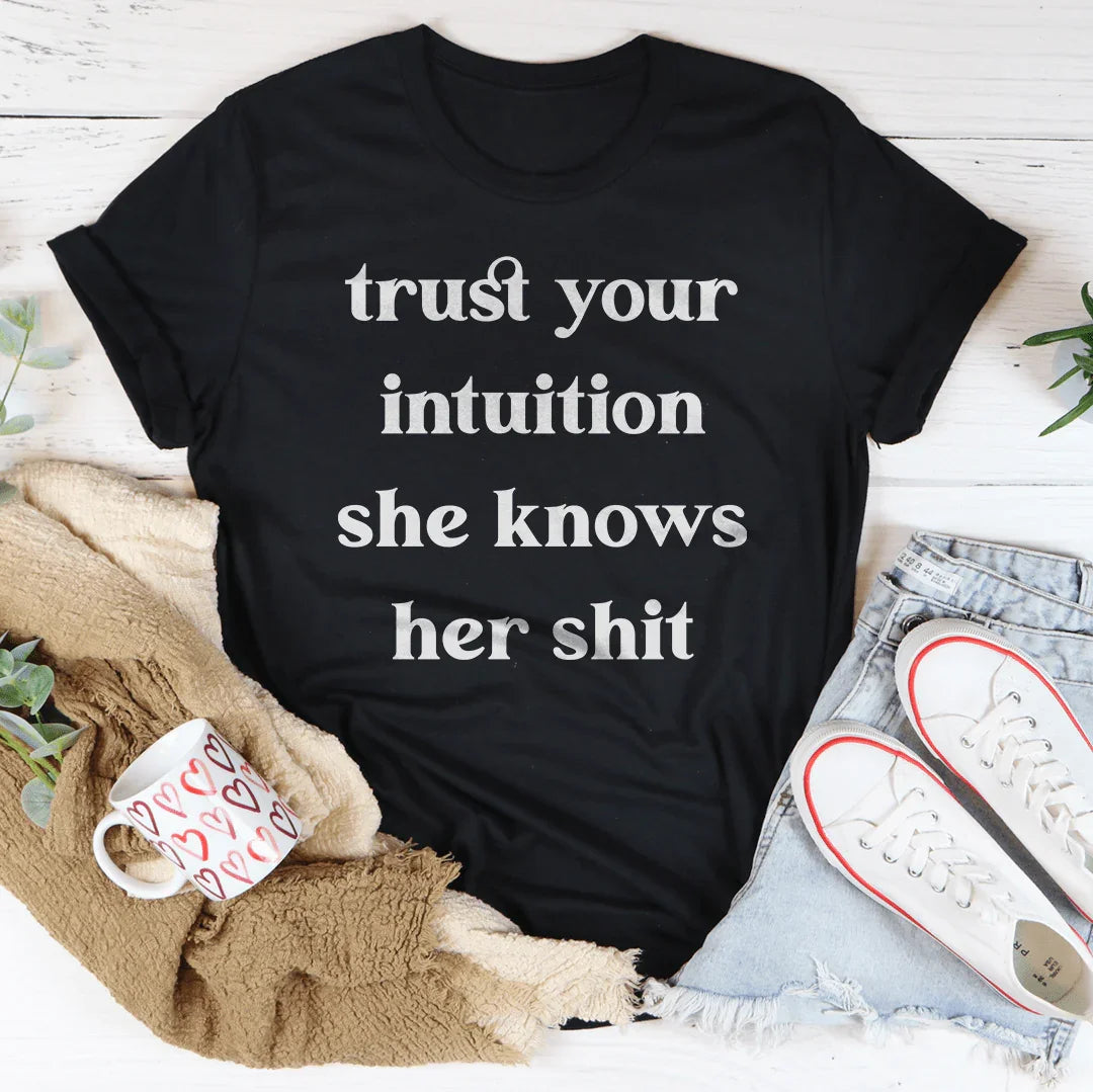 Trust Your Intuition She Knows Her Sh-t Tee